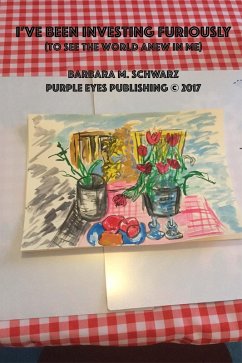 I've Been Investing Furiously (To See The World Anew In Me) (eBook, ePUB) - Schwarz, Barbara M