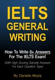 IELTS General Writing: How To Write 8+ Answers For The IELTS Exam! (eBook, ePUB) IELTS General Writing: How To Write 8+ Answers For The IELTS Exam! (eBook, ePUB)