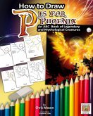 How to Draw P is for Phoenix: An ABC Book of Mythical and Legendary Creatures (eBook, ePUB) How to Draw P is for Phoenix: An ABC Book of Mythical and Legendary Creatures (eBook, ePUB)