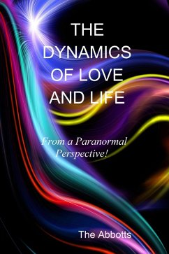 The Dynamics of Love and Life - From a Paranormal Perspective! (eBook, ePUB) - Abbotts, The