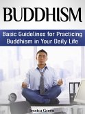 Buddhism: Basic Guidelines for Practicing Buddhism in Your Daily Life (eBook, ePUB)
