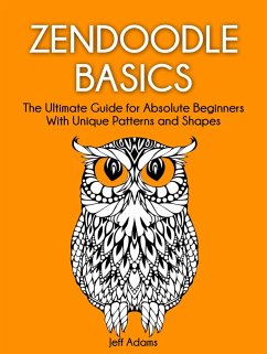 Zendoodle Basics: The Ultimate Guide for Absolute Beginners With Unique Patterns and Shapes (eBook, ePUB) - Adams, Jeff