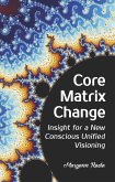 Core Matrix Change: Insight for a New Conscious Unified Visioning (eBook, ePUB)