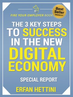The 3 Key Steps to Success in the New Digital Economy (Fire Your Employer Book Series, #1) (eBook, ePUB) - Hettini, Erfan