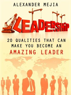 Leadership: 20 Qualities That Can Make You Become An Amazing Leader (eBook, ePUB) - Mejia, Alexander