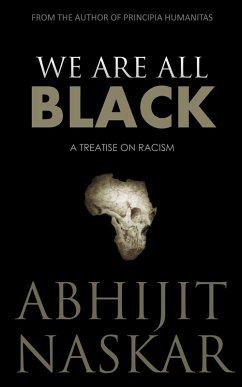 We Are All Black: A Treatise on Racism (Humanism Series) (eBook, ePUB) - Naskar, Abhijit