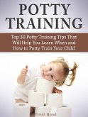 Potty Training: Top 30 Potty Training Tips That Will Help You Learn When and How to Potty Train Your Child (eBook, ePUB)