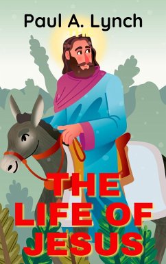 The Life Of Jesus (eBook, ePUB) - Lynch, Paul A.
