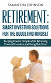 RETIREMENT: SMART INVESTING SOLUTIONS FOR THE BUDGETING MINDSET. Keeping Finance Simple while Achieving Financial Freedom and Being Debt Free (eBook, ePUB)