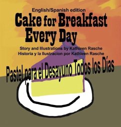 Cake for Breakfast Every Day - English/Spanish edition - Rasche, Kathleen