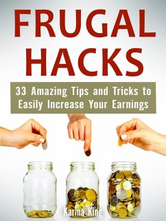 Frugal Hacks: 33 Amazing Tips and Tricks to Easily Increase Your Earnings (eBook, ePUB) - King, Karina