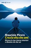 Crea la vita che ami. Ritrova le tue risorse interiori e diventa ciò che sei Crea la vita che ami. Ritrova le tue risorse interiori e diventa ciò che sei