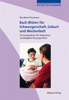 Bach-Blüten für Schwangerschaft, Geburt und Wochenbett - Thurmann, Ilka-Maria