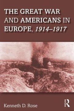 The Great War and Americans in Europe, 1914-1917 - Rose, Kenneth D