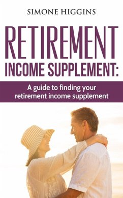 Retirement Income Supplement: A Guide to Finding Your Retirement Income Supplement! (eBook, ePUB) - Higgins, Simone