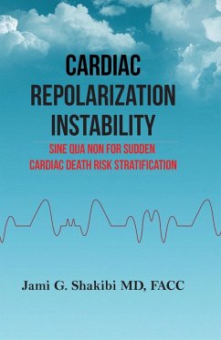 Cardiac Repolarization Instability Sine Qua Non For Sudden Cardiac Death Risk Stratification - Shakibi, Jami G.
