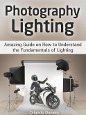 Photography Lighting: Amazing Guide on How to Understand the Fundamentals of Lighting (eBook, ePUB)
