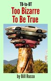 TB-to-BT Too Bizarre to Be True (eBook, ePUB) TB-to-BT Too Bizarre to Be True (eBook, ePUB)
