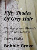 Fifty Shades Of Grey Hair The Menopausal Woman's Answer To E L James Second Edition (eBook, ePUB)