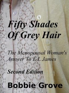 Fifty Shades Of Grey Hair The Menopausal Woman's Answer To E L James Second Edition (eBook, ePUB) - Grove, Bobbie