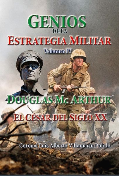 Genios de la Estrategia Militar Volumen IV, Douglas Mc Arthur El César del Siglo XX (Geopolítica, #10) (eBook, ePUB) Genios de la Estrategia Militar Volumen IV, Douglas Mc Arthur El César del Siglo XX (Geopolítica, #10) (eBook, ePUB)
