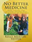 No Better Medicine (How Caring for Critters Helped Heal the Wounds of the Past) (eBook, ePUB) No Better Medicine (How Caring for Critters Helped Heal the Wounds of the Past) (eBook, ePUB)