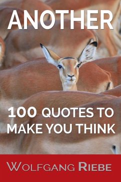 Another 100 Quotes To Make You Think (eBook, ePUB) - Riebe, Wolfgang Another 100 Quotes To Make You Think (eBook, ePUB) - Riebe, Wolfgang