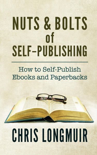 Nuts & Bolts of Self-Publishing: How to Self-Publish Ebooks and Paperbacks (eBook, ePUB) Nuts & Bolts of Self-Publishing: How to Self-Publish Ebooks and Paperbacks (eBook, ePUB)
