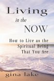 Living in the Now: How to Live as the Spiritual Being That You Are (eBook, ePUB) Living in the Now: How to Live as the Spiritual Being That You Are (eBook, ePUB)