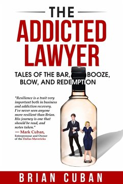 The Addicted Lawyer: Tales of the Bar, Booze, Blow, and Redemption (eBook, ePUB) - Cuban, Brian