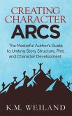Creating Character Arcs: The Masterful Author's Guide to Uniting Story Structure, Plot, and Character Development (eBook, ePUB) Creating Character Arcs: The Masterful Author's Guide to Uniting Story Structure, Plot, and Character Development (eBook, ePUB)