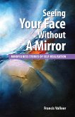Seeing Your Face Without A Mirror : Mindfulness Stories Of Self-Realisation (eBook, ePUB) Seeing Your Face Without A Mirror : Mindfulness Stories Of Self-Realisation (eBook, ePUB)