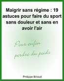 Maigrir sans régime : 19 astuces pour faire du sport sans douleur et sans en avoir l'air pour enfin perdre du poids (eBook, ePUB) Maigrir sans régime : 19 astuces pour faire du sport sans douleur et sans en avoir l'air pour enfin perdre du poids (eBook, ePUB)