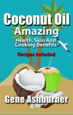 Coconut Oil: Amazing Health, Skin And Cooking Benefits - Recipes Included (eBook, ePUB)