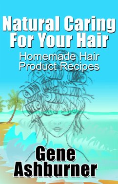 Cover Natural Caring For Your Hair: Homemade Hair Product Recipes (eBook, ePUB)