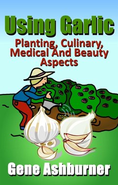 Using Garlic - Planting, Culinary, Medical And Beauty Aspects (Using Herbs, #2) (eBook, ePUB) - Ashburner, Gene