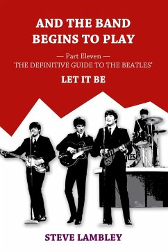 And the Band Begins to Play. Part Eleven: The Definitive Guide to the Beatles' Let It Be (eBook, ePUB) - Lambley, Steve