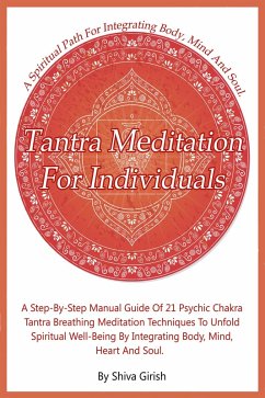 Cover Tantra Meditation For Individuals - A Step-By-Step Manual Guide Of 21 Psychic Chakra Tantra Breathing Meditation Techniques To Unfold Spiritual Well-Being By Integrating Body, Mind, Heart And Soul (From the Beginner's To Advance Practitioner A Comprehensive Step By Step Practical Guide To Chakras , #3) (eBook, ePUB)