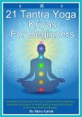 21 Tantra Yoga Kriyas for Beginners - A Simplified Step By Step Guide to 21 Traditional Tantra Yoga Kriya Meditation Techniques to Unfold Spiritual Power, Better Health & Inner Peace Within Individual (Beginner's Guide - Learn How To Practice Simple Easy Yoga Meditation Techniques To Relieve Stress, A, #3) (eBook, ePUB)
