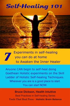 Self-Healing 101 Seven Experiments in Self-healing You Can Do at Home To Awaken the Inner Healer 2nd Edition (eBook, ePUB) - Dickson, Bruce