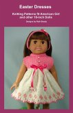 Easter Dresses, Knitting Patterns fit American Girl and other 18-Inch Dolls (eBook, ePUB) Easter Dresses, Knitting Patterns fit American Girl and other 18-Inch Dolls (eBook, ePUB)