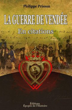 La guerre de Vendée en citations (eBook, ePUB) - Prisson, Philippe La guerre de Vendée en citations (eBook, ePUB) - Prisson, Philippe