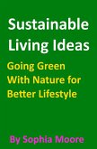 Sustainable Living Ideas - Going Green With Nature for Better Lifestyle (eBook, ePUB) Sustainable Living Ideas - Going Green With Nature for Better Lifestyle (eBook, ePUB)