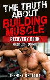 The Truth About Building Muscle: Workout Less and Grow More (eBook, ePUB)
