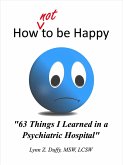 How Not To Be Happy: 63 Things I Learned In A Psychiatric Hospital (eBook, ePUB)