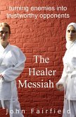 The Healer Messiah - Turning Enemies into Trustworthy Opponents (eBook, ePUB) The Healer Messiah - Turning Enemies into Trustworthy Opponents (eBook, ePUB)