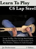 Learn To Play C6 Lap Steel Guitar: For Absolute Beginners To Intermediate Level (eBook, ePUB)