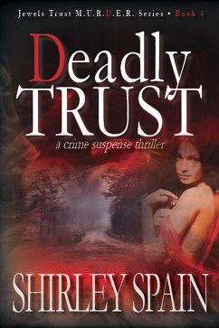 Deadly Trust (Book 4 of 6 in the Dark and Chilling Jewels Trust M.U.R.D.E.R.Series) (eBook, ePUB) - Spain, Shirley Deadly Trust (Book 4 of 6 in the Dark and Chilling Jewels Trust M.U.R.D.E.R.Series) (eBook, ePUB) - Spain, Shirley