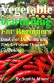 Vegetable Gardening For Beginners - Book For Dummies and Tips To Urban Organic Gardening (eBook, ePUB) Vegetable Gardening For Beginners - Book For Dummies and Tips To Urban Organic Gardening (eBook, ePUB)