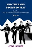 And the Band Begins to Play. Part Five: The Definitive Guide to the Beatles' Help! (eBook, ePUB) And the Band Begins to Play. Part Five: The Definitive Guide to the Beatles' Help! (eBook, ePUB)